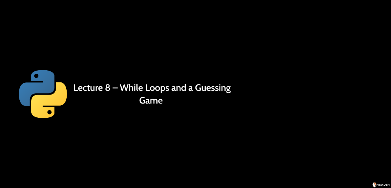 Lecture 8 – while Loops and A Guessing Game