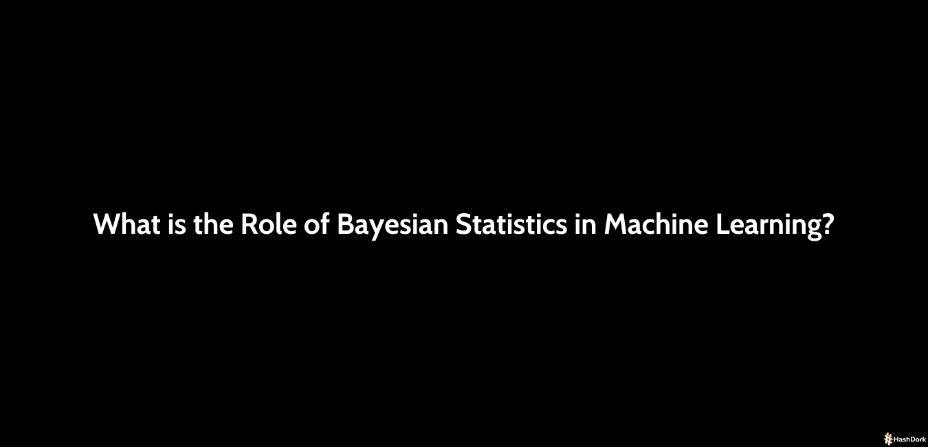 What Is The Role Of Bayesian Statistics In Machine Learning
